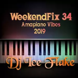 Dj Ice Flake - WeekendFix 34 Amapiano Vibes 2019